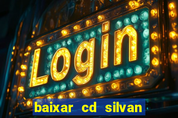 baixar cd silvan santos 茅 hoje